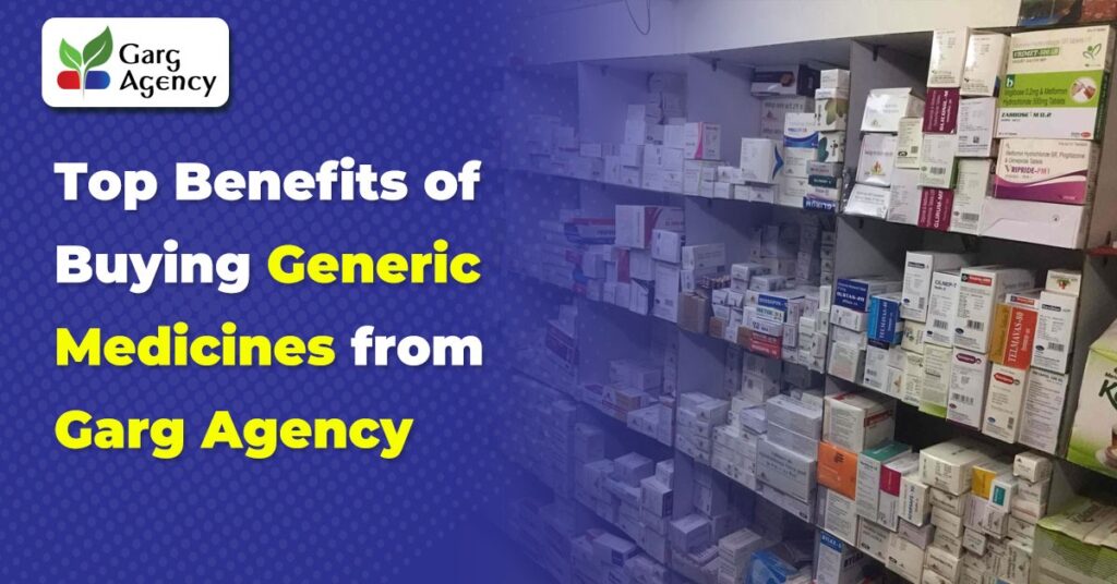 Top Benefits of Buying Generic Medicines from Garg Agency